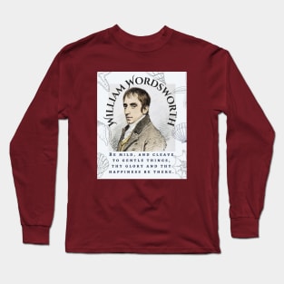 William Wordsworth portrait and  quote: Be mild, and cleave to gentle things, thy glory and thy happiness be there. Long Sleeve T-Shirt